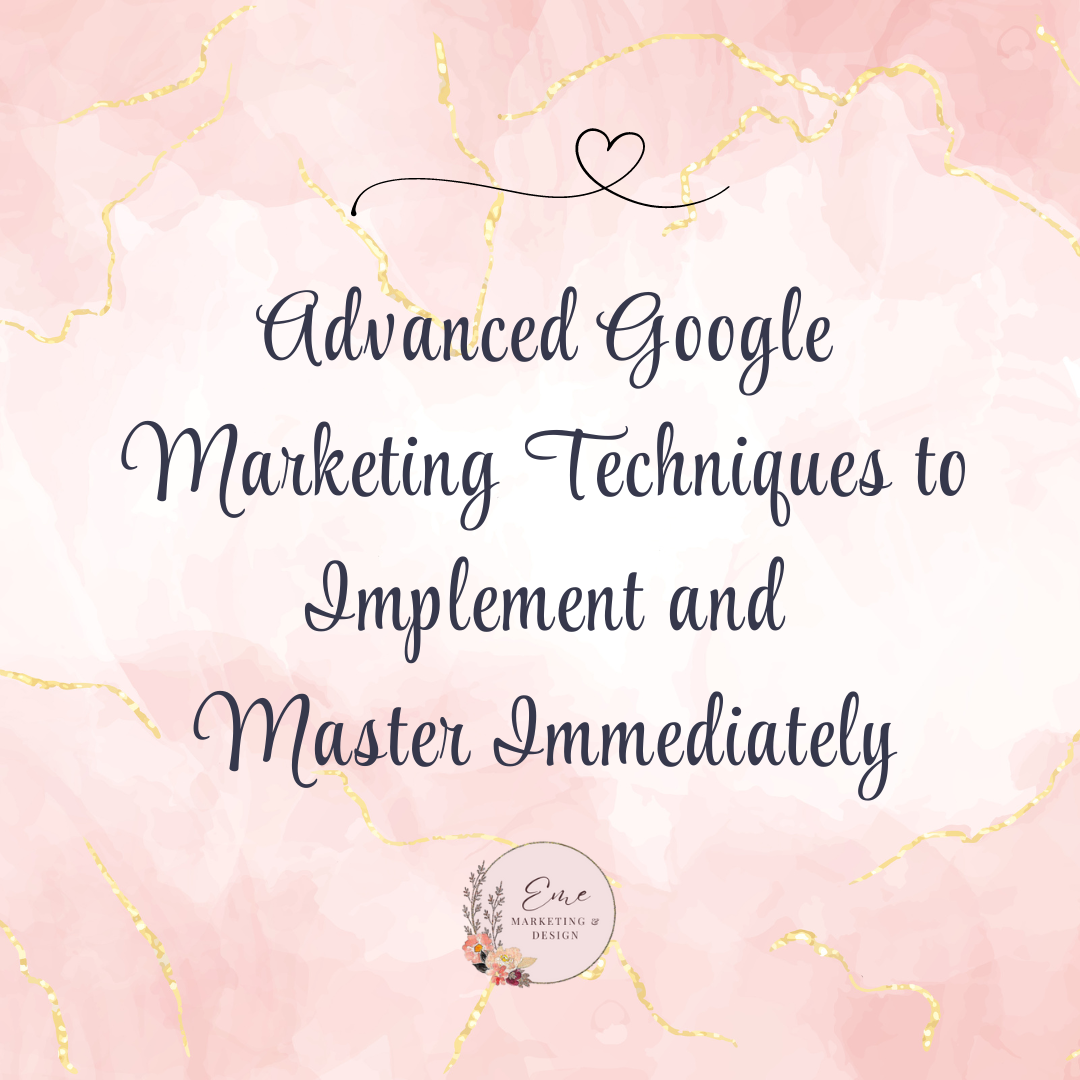 Advanced Google Marketing Techniques to Implement and Master Immediately