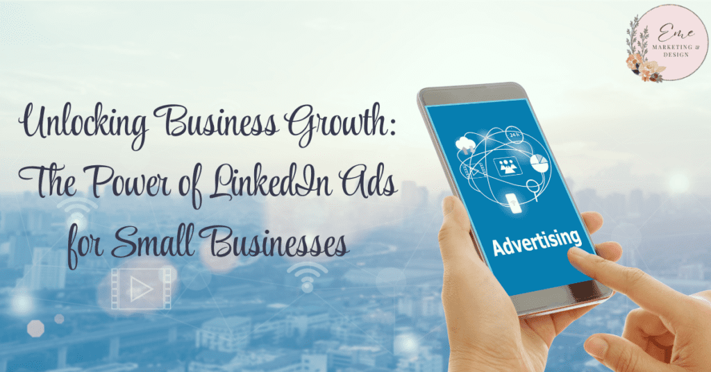 Unlocking Business Growth: The Power of LinkedIn Ads for Small Businesses