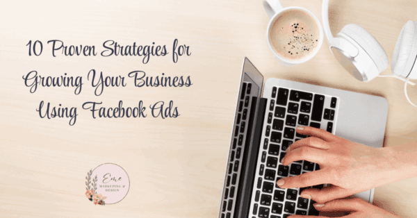 Strategies for Growing Your Business Using Facebook Ads