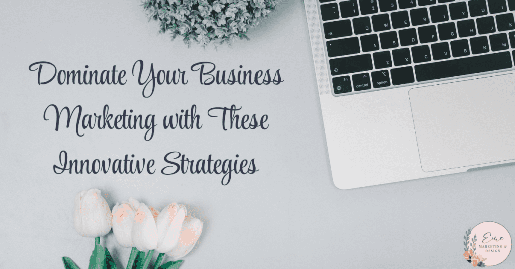 Dominate Your Business Marketing with These Innovative Strategies