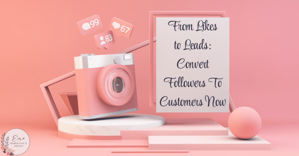 From Likes to Leads: Convert Followers To Customers Now