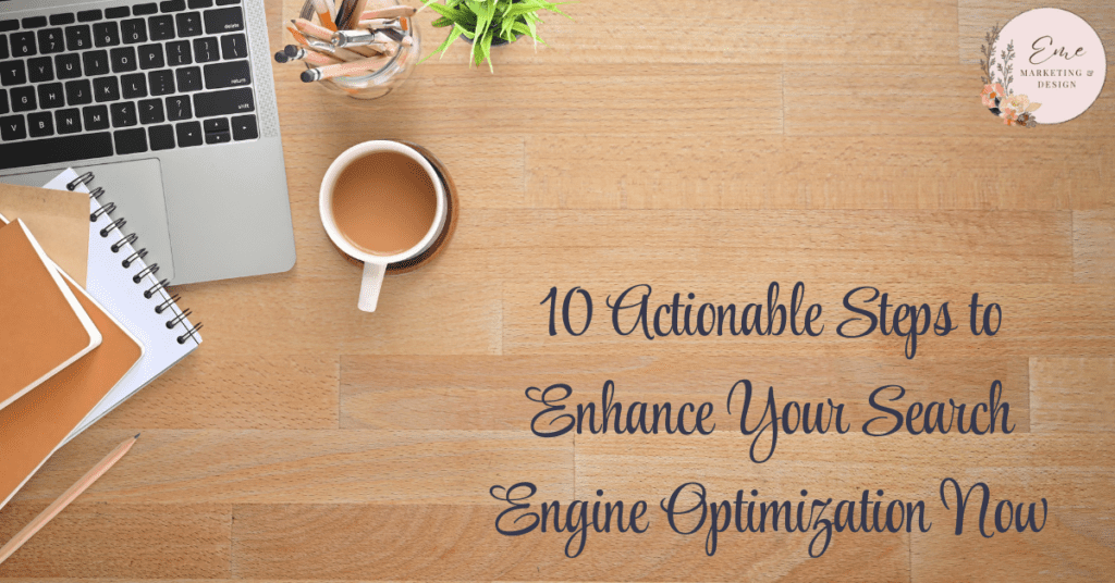 10 Actionable Steps to Enhance Your Search Engine Optimization Now