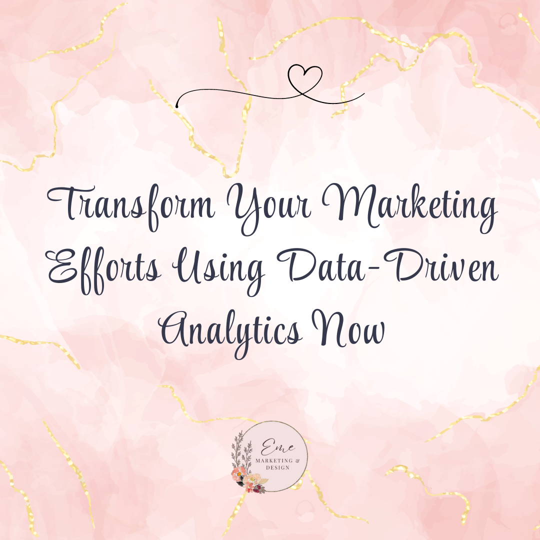 Transform Your Marketing Efforts Using Data-Driven Analytics Now