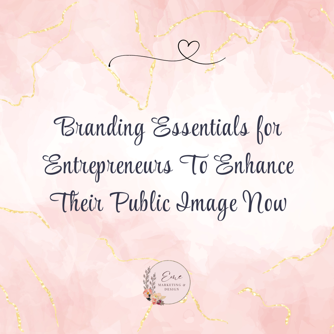 Branding Essentials for Entrepreneurs To Enhance Their Public Image Now