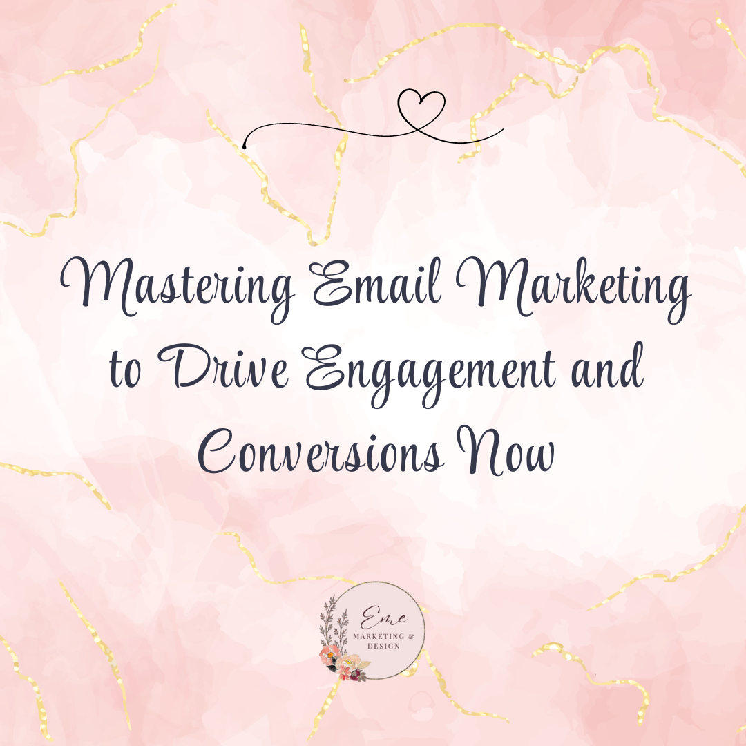 Mastering Email Marketing to Drive Engagement and Conversions Now