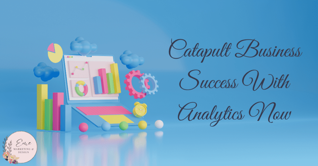 Catapult Business Success With Analytics Now