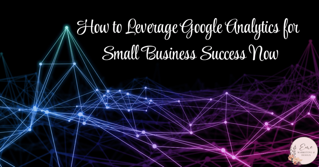 How to Leverage Google Analytics for 
Small Business Success Now