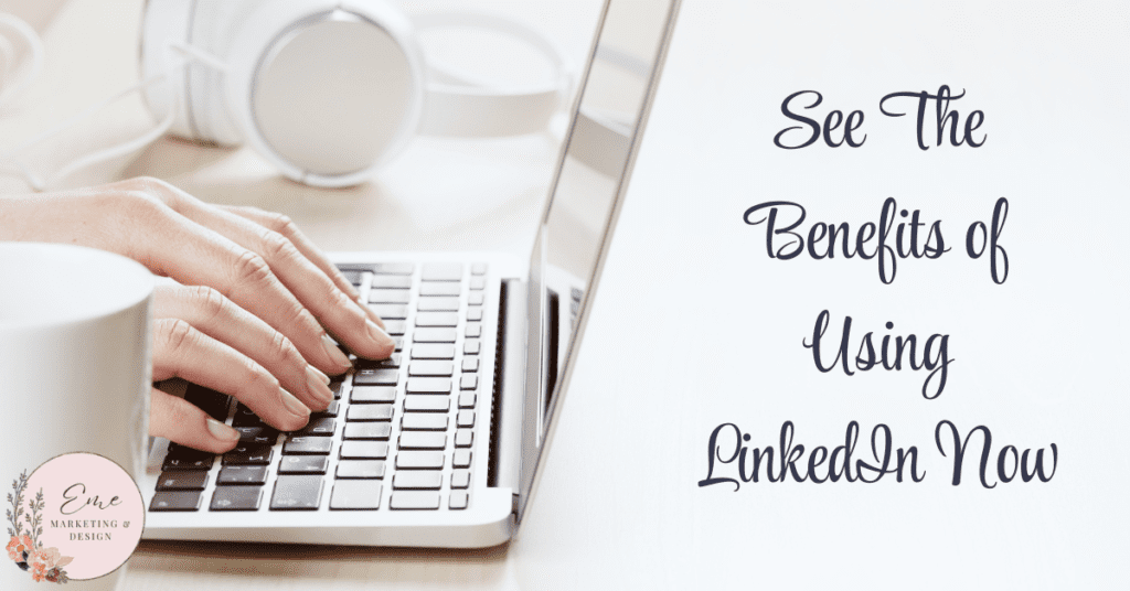 See The Benefits of Using LinkedIn Now