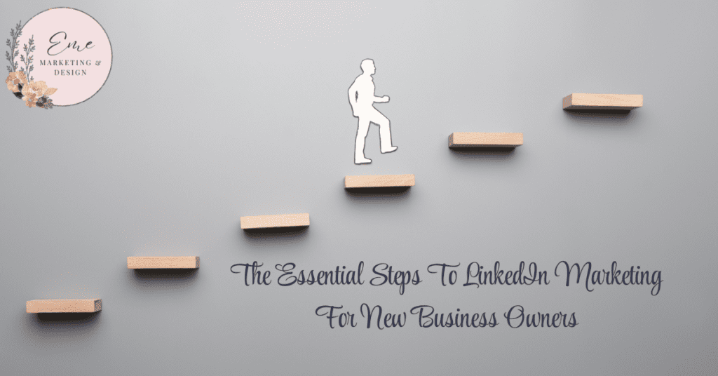 The Essential Steps To LinkedIn Marketing For New Business Owners