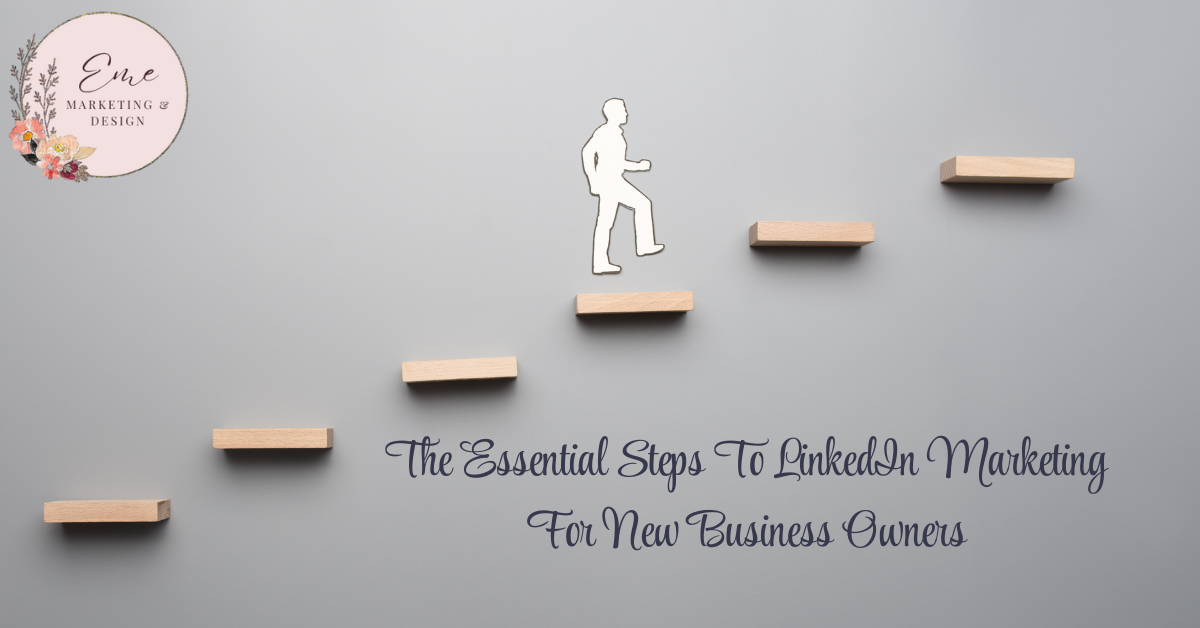 The Essential Steps to LinkedIn Marketing For New Businesses