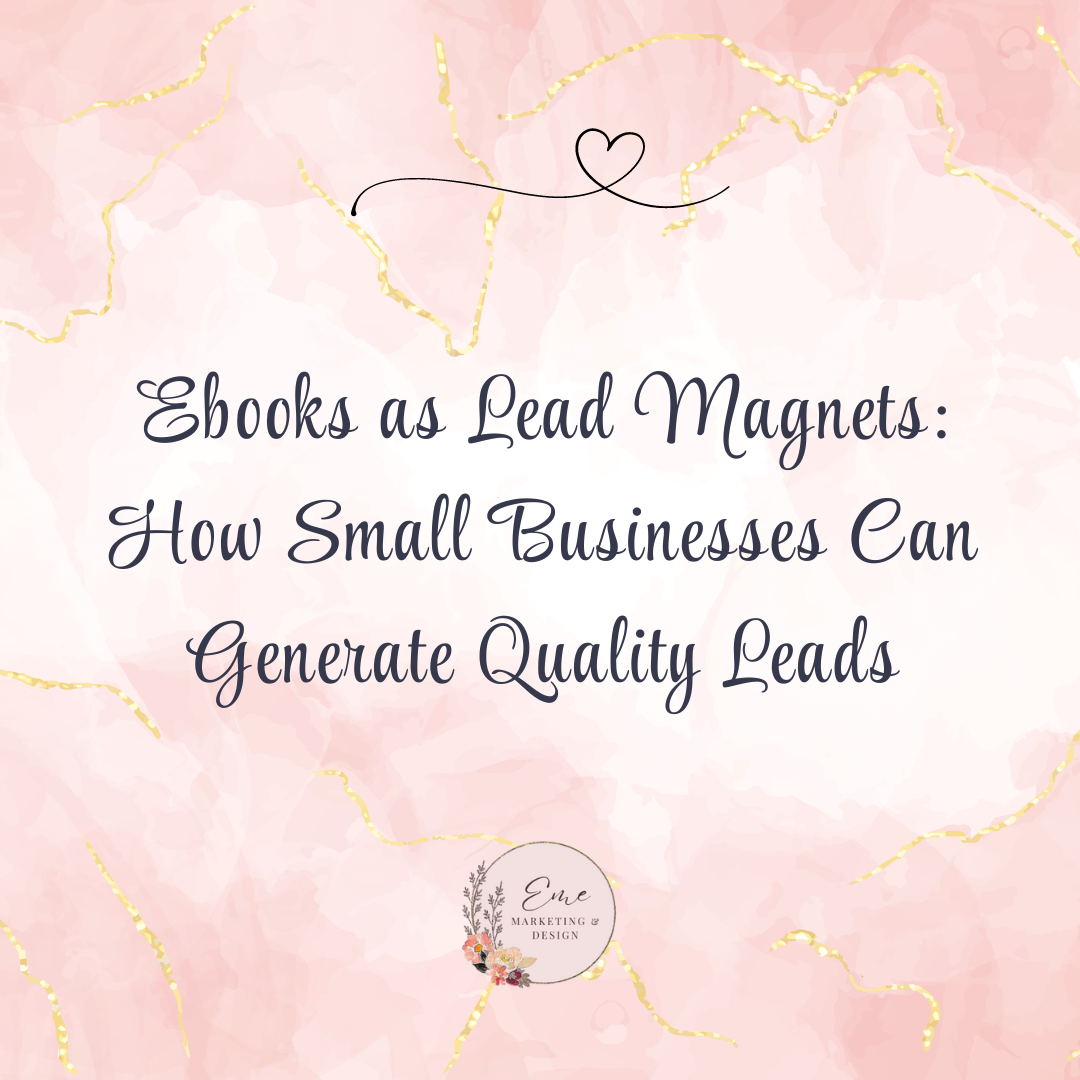 Ebooks as Lead Magnets: How Small Businesses Can Generate Quality Leads