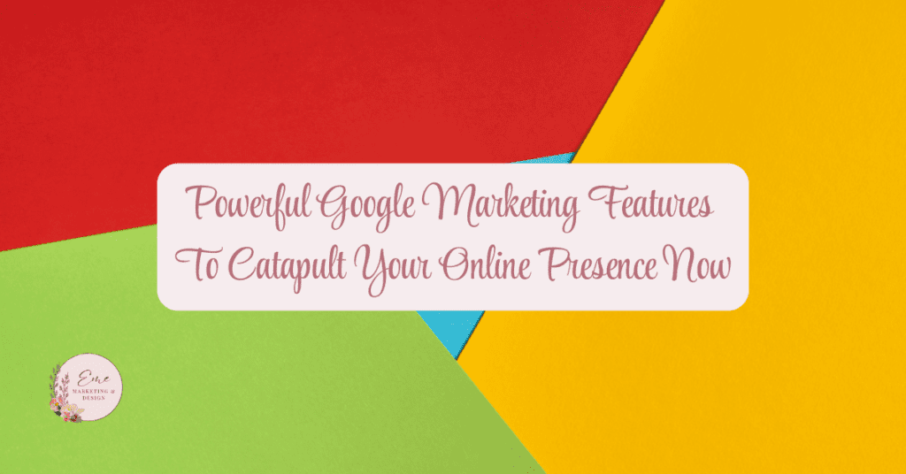 Powerful Google Marketing Features To Catapult Your Online Presence Now