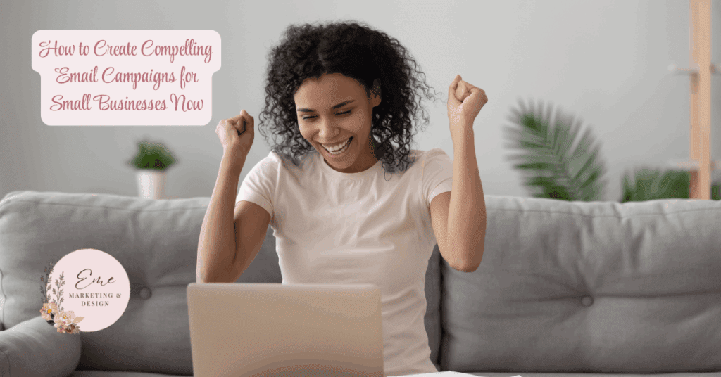 How to Create Compelling Email Campaigns for Small Businesses Now