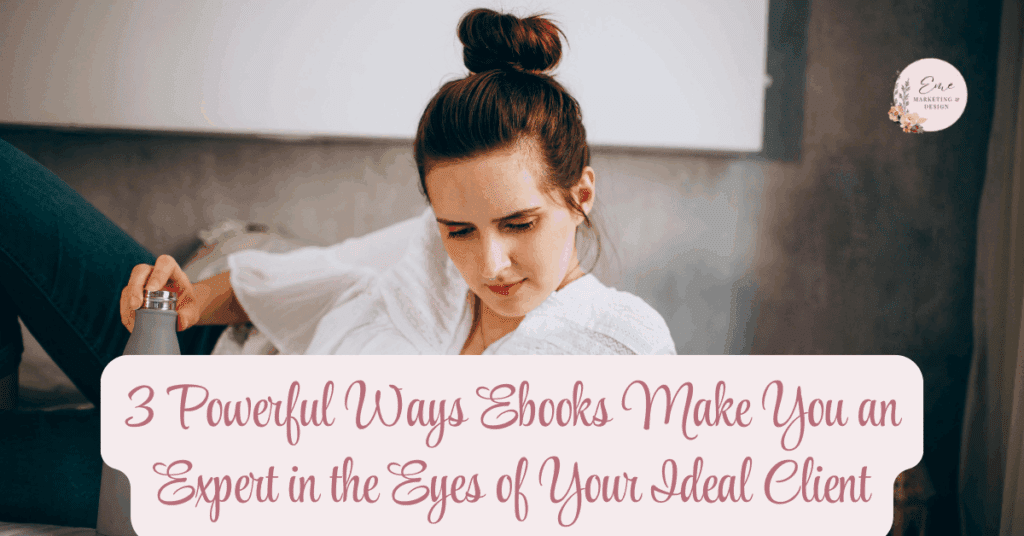 3 Powerful Ways Ebooks Make You an Expert in the Eyes of Your Ideal Client