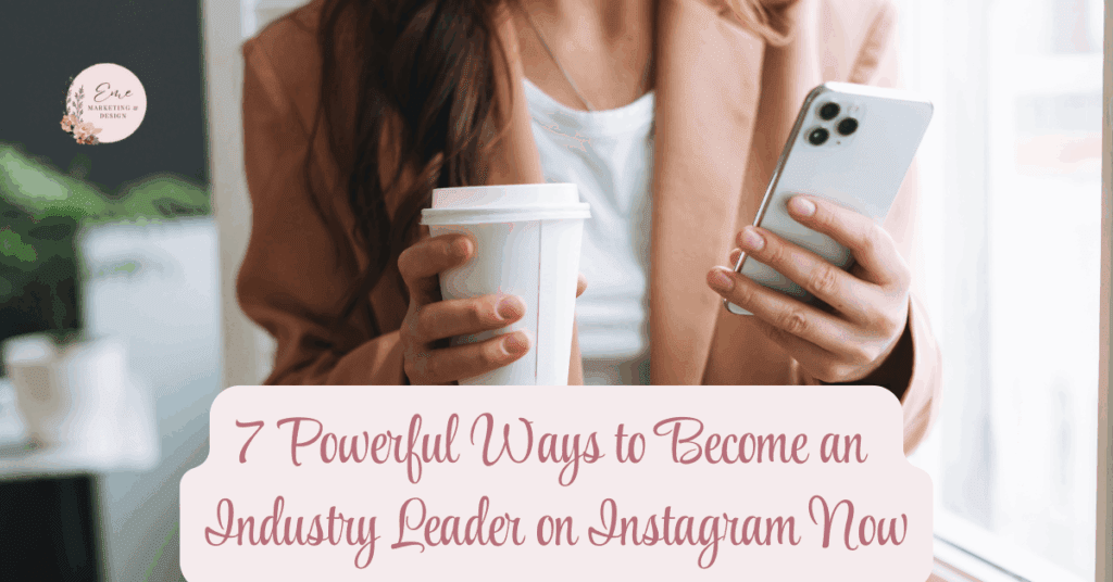 7 Powerful Ways to Become an Industry Leader on Instagram Now