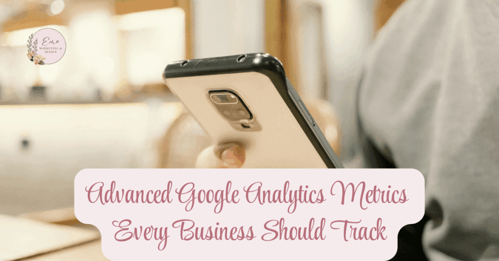 Advanced Google Analytics Metrics Every Business Should Track