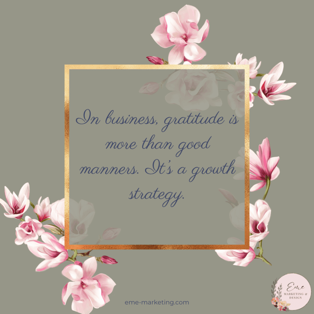 In business, gratitude is more than good manners. It’s a growth strategy.
