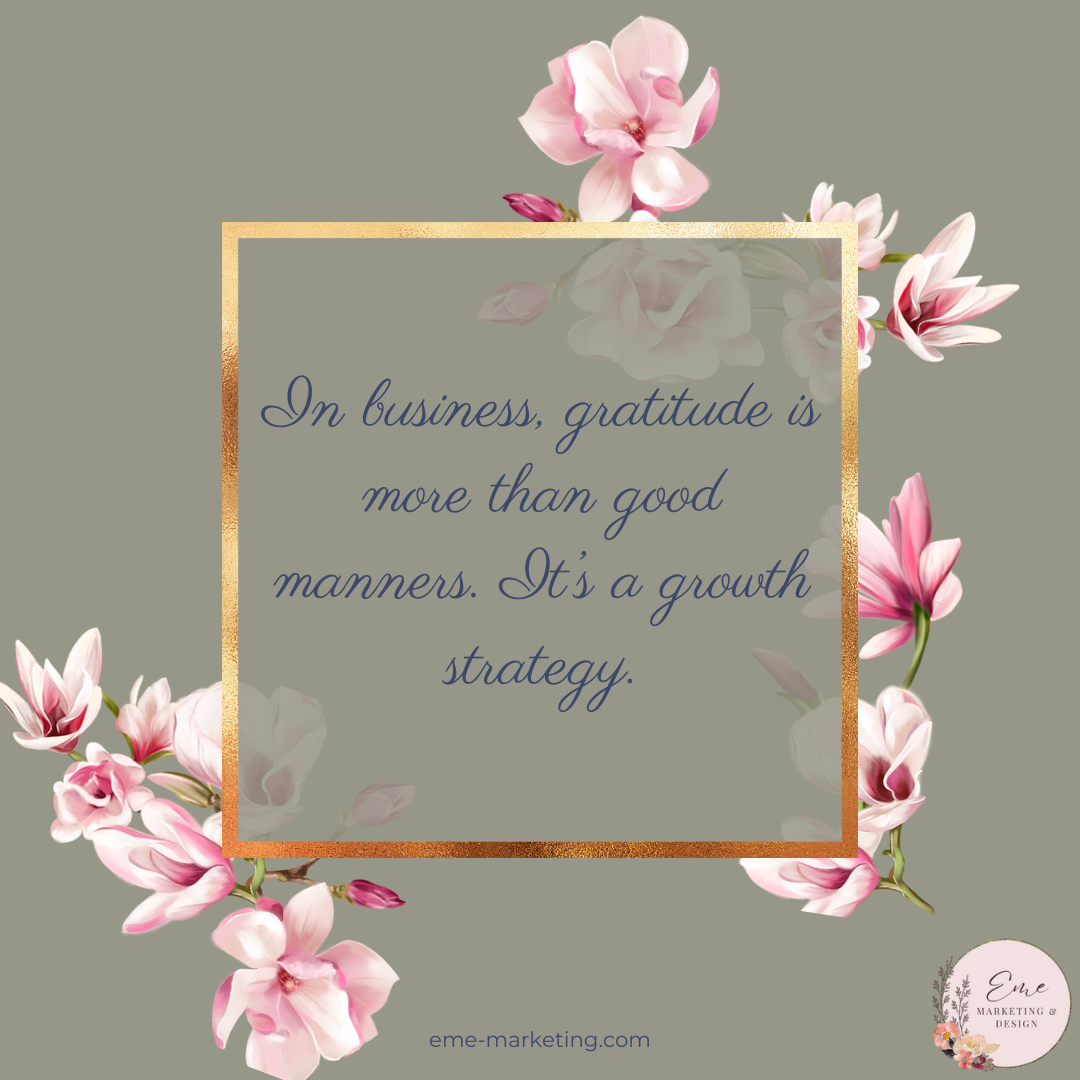 In business, gratitude is more than good manners. It’s a growth strategy.