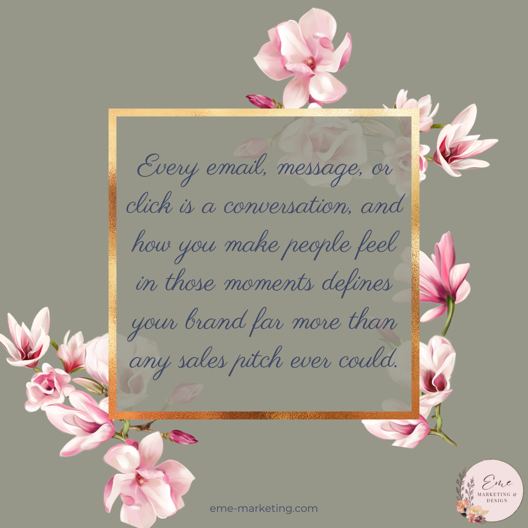 Every email, message, or click is a conversation, and how you make people feel in those moments defines your brand far more than any sales pitch ever could.
