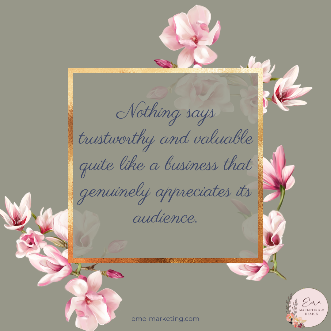 Nothing says trustworthy and valuable quite like a business that genuinely appreciates its audience.