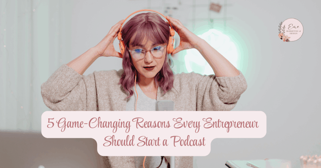 5 Game-Changing Reasons Every Entrepreneur Should Start a Podcast