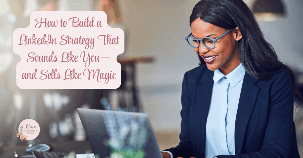 How to Build a LinkedIn Strategy That Sounds Like You—and Sells Like Magic