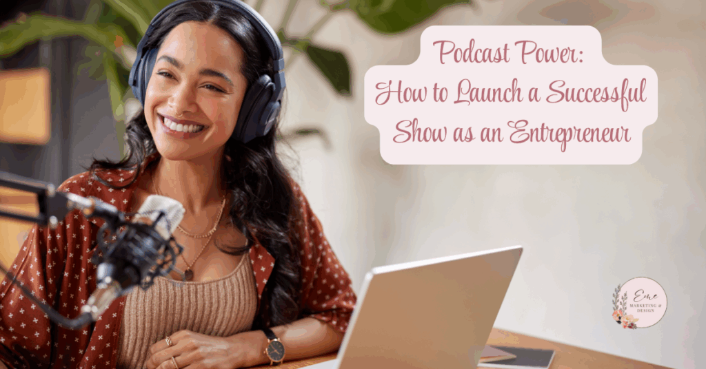 Podcast Power: How to Launch a Successful Show as an Entrepreneur