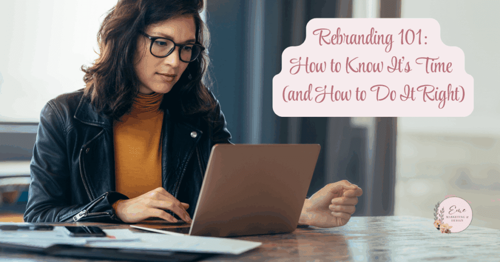 Rebranding 101: 
How to Know It’s Time 
(and How to Do It Right)