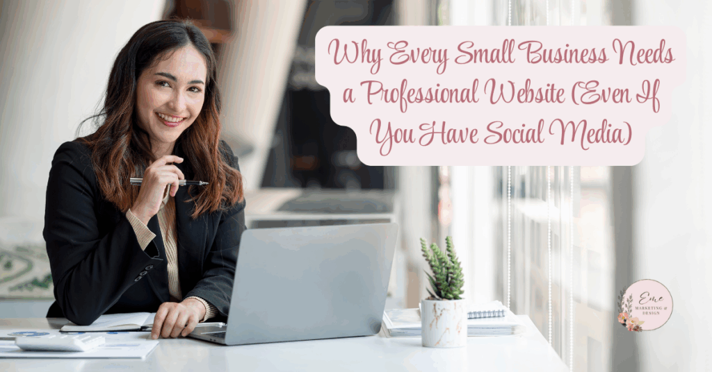 Why Every Small Business Needs a Professional Website (Even If You Have Social Media)