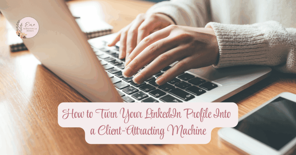 How to Turn Your LinkedIn Profile Into a Client-Attracting Machine