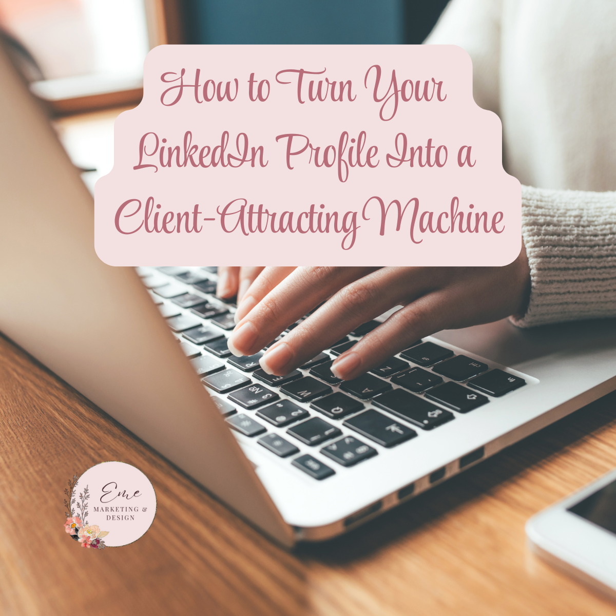 How to Turn Your LinkedIn Profile Into a Client-Attracting Machine