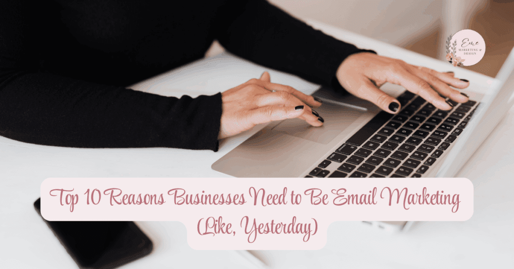 Top 10 Reasons Businesses Need to Be Email Marketing (Like, Yesterday)